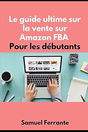 le guide ultime sur la vente sur amazon fba pour les debutants 1st edition samuel ferrante 1693029863,
