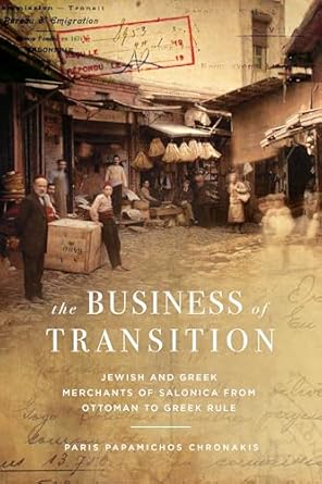 the business of transition jewish and greek merchants of salonica from ottoman to greek rule 1st edition