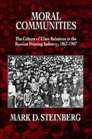 moral communities the culture of class relations in the russian printing industry 1867 1907 1st edition mark