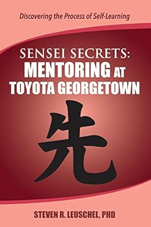 sensei secrets mentoring at toyota georgetown 1st edition steven r leuschel 0999189751, 978-0999189757