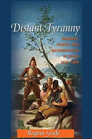 distant tyranny markets power and backwardness in spain 1650 1800 1st edition regina grafe 0691144842,
