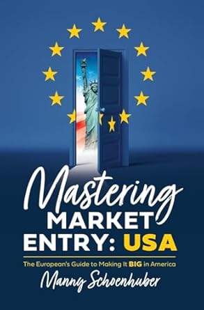 mastering market entry usa the europeans guide to making it big in america 1st edition manny schoenhuber