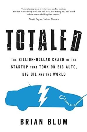 totaled the billion dollar crash of the startup that took on big auto big oil and the world 1st edition brian