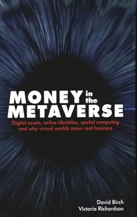 money in the metaverse digital assets online identities spatial computing and why virtual worlds mean real