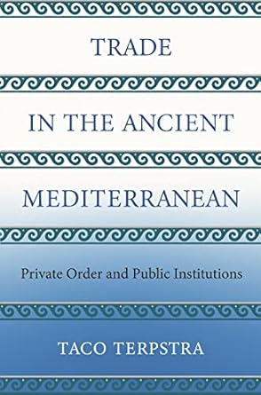 trade in the ancient mediterranean private order and public institutions 1st edition taco terpstra