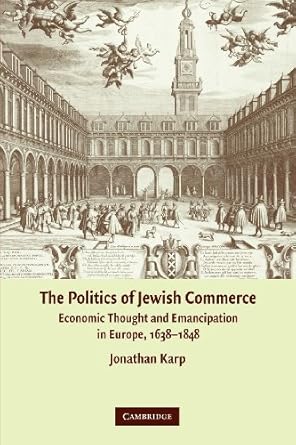 the politics of jewish commerce economic thought and emancipation in europe 1638 1848 1st edition jonathan