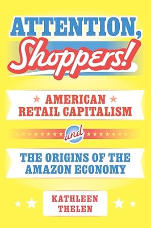 attention shoppers american retail capitalism and the origins of the amazon economy 1st edition kathleen