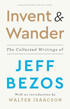 invent and wander the collected writings of jeff bezos with an introduction by walter isaacson 1st edition