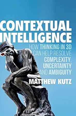 contextual intelligence how thinking in 3d can help resolve complexity uncertainty and ambiguity 1st edition