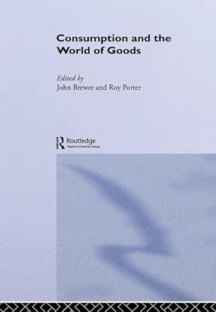 consumption and the world of goods 1st edition john brewer ,roy porter 1138130338, 978-1138130333