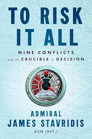 to risk it all nine conflicts and the crucible of decision 1st edition admiral james stavridis usn