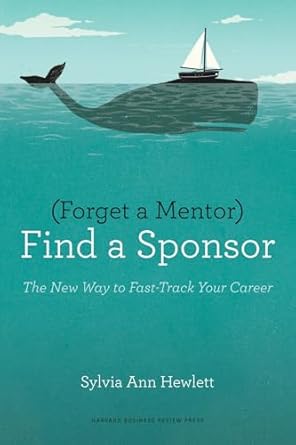 forget a mentor find a sponsor the new way to fast track your career 1st edition sylvia ann hewlett