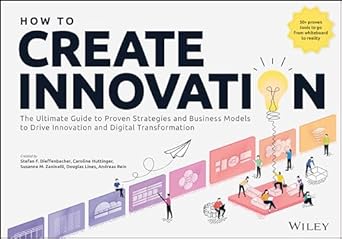 how to create innovation the ultimate guide to proven strategies and business models to drive innovation and
