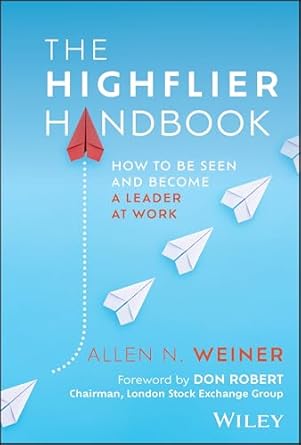 the highflier handbook how to be seen and become a leader at work 1st edition allen n weiner 1394306040,