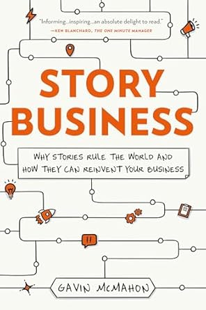 story business why stories rule the world and how they can reinvent your business 1st edition gavin mcmahon