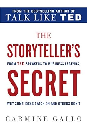 the storytellers secret from ted speakers to business legends why some ideas catch on and others dont 1st