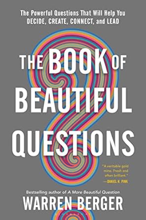 the book of beautiful questions the powerful questions that will help you decide create connect and lead 1st