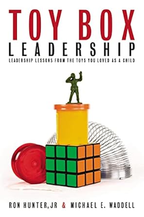 toy box leadership leadership lessons from the toys you loved as a child 1st edition ron hunter ,michael e