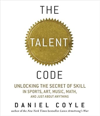 the talent code unlocking the secret of skill in sports art music math and just about anything 1st edition
