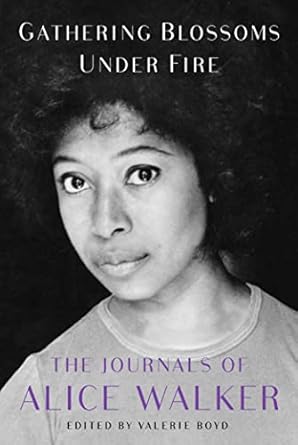 gathering blossoms under fire the journals of alice walker 1965 2000 1st edition alice walker ,valerie boyd