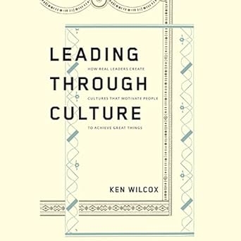 leading through culture how real leaders create cultures that motivate people to achieve great things 1st