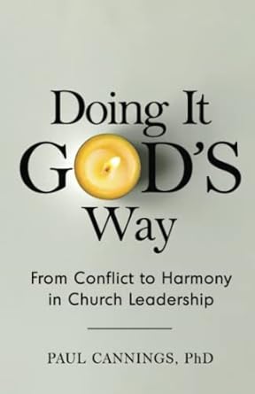 doing it gods way from conflict to harmony in church leadership 1st edition paul cannings 099933266x,