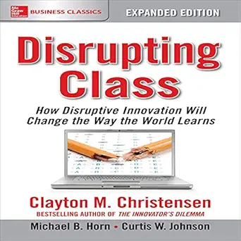 disrupting class   how disruptive innovation will change the way the world learns expanded edition clayton m