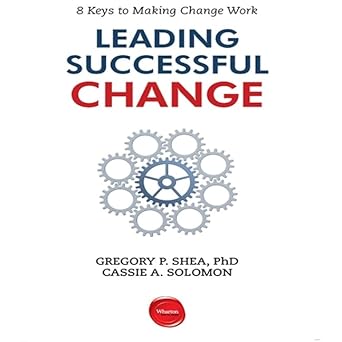 leading successful change 8 keys to making change work unabridged edition gregory p shea ,cassie a solomon