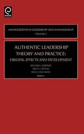 authentic leadership theory and practice origins effects and development 1st edition william l gardner ,bruce