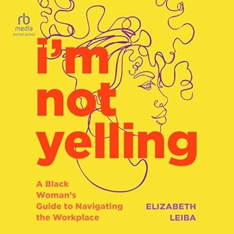 im not yelling a black womans guide to navigating the workplace unabridged edition elizabeth leiba ,zoleka