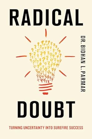 radical doubt turning uncertainty into surefire success 1st edition dr bidhan parmar 1635769345,
