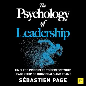 the psychology of leadership timeless principles to perfect your leadership of individuals and teams 1st