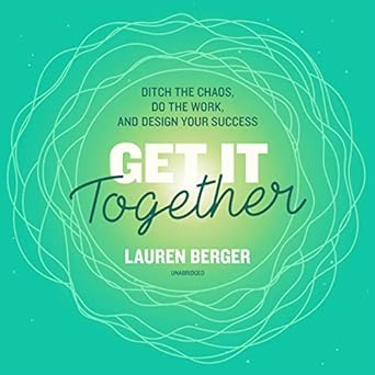 get it together ditch the chaos do the work and design your success 1st edition lauren berger ,claire bloom