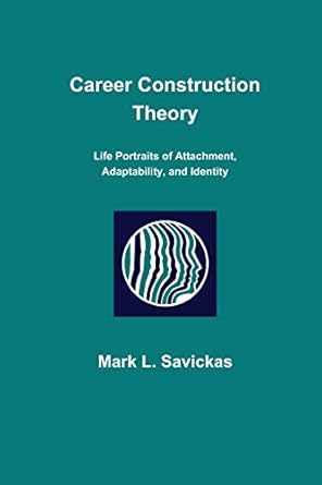 career construction theory life portraits of attachment adaptability and identity 1st edition mark l savickas