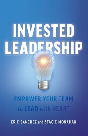 invested leadership empower your team to lead with heart 1st edition eric sanchez ,stacie monahan 154454720x,