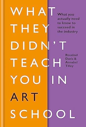 what they didnt teach you in art school what you need to know to survive as an artist 1st edition rosalind