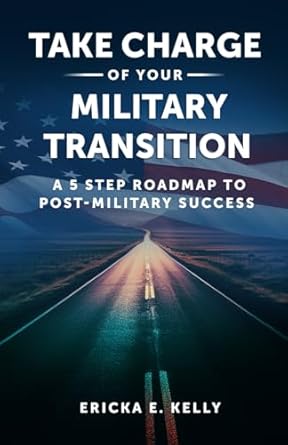 take charge of your military transition a 5 step roadmap to post military success 1st edition ericka kelly