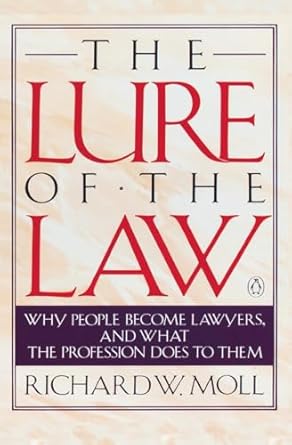 the lure of the law why people become lawyers and what the profession does to them 1st edition richard moll