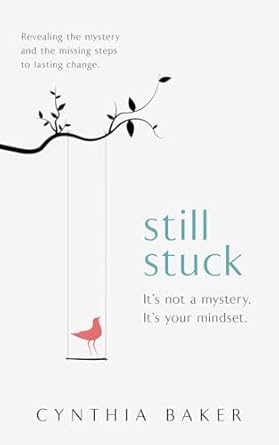 still stuck its not a mystery its your mindset revealing the mystery and the missing steps to lasting change
