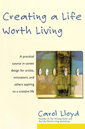 creating a life worth living 1st edition carol lloyd 0060952431, 978-0060952433