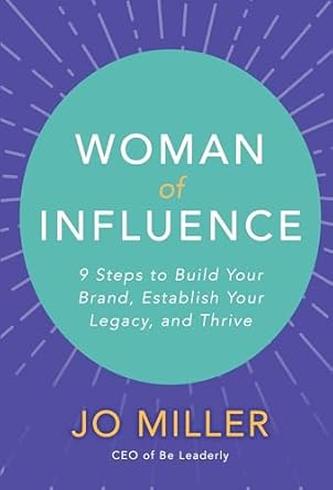 woman of influence 9 steps to build your brand establish your legacy and thrive 1st edition jo miller