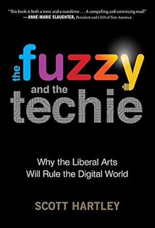 the fuzzy and the techie why the liberal arts will rule the digital world 1st edition scott hartley