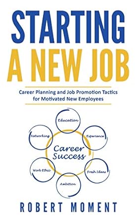 starting a new job career planning and job promotion tactics for motivated new employees 1st edition robert