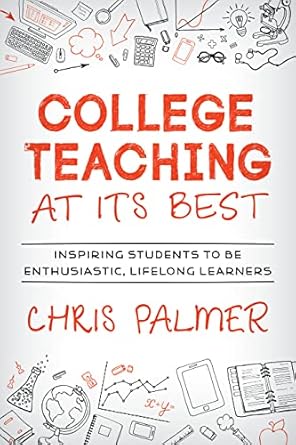 college teaching at its best inspiring students to be enthusiastic lifelong learners 1st edition chris palmer