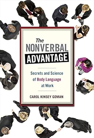 the nonverbal advantage secrets and science of body language at work 1st edition carol kinsey goman