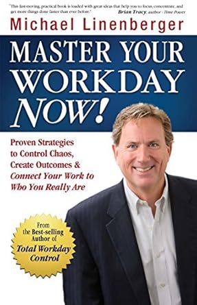 master your workday now proven strategies to control chaos create outcomes and connect your work to who you