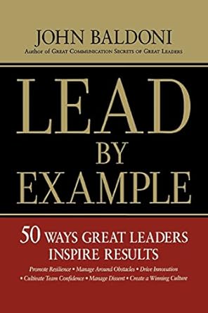 lead by example 50 ways great leaders inspire results 1st edition john baldoni 0814437648, 978-0814437643