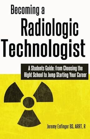 becoming a radiologic technologist a students guide from choosing the right school to jump starting your