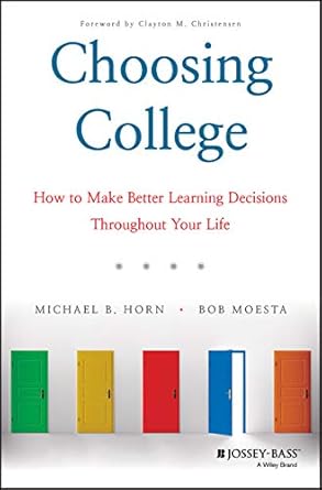 choosing college how to make better learning decisions throughout your life 1st edition michael b horn ,bob