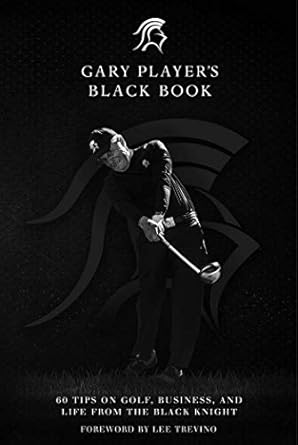gary players black book 60 tips on golf business and life from the black knight 1st edition gary player ,lee